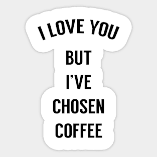 I Love You But I've Chosen Coffee Sticker